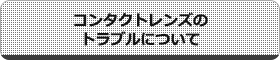 コンタクトレンズのトラブルについて